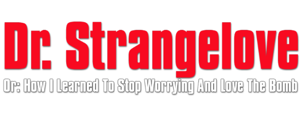 Dr. Strangelove or: How I Learned to Stop Worrying and Love the Bomb